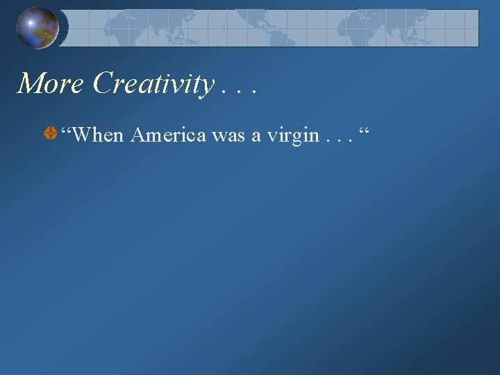 More Creativity. . . “When America was a virgin. . . “ 