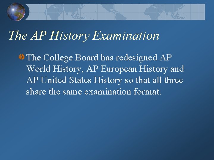 The AP History Examination The College Board has redesigned AP World History, AP European