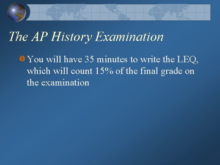 The AP History Examination You will have 35 minutes to write the LEQ, which