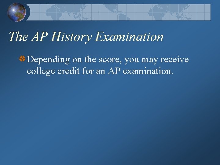 The AP History Examination Depending on the score, you may receive college credit for