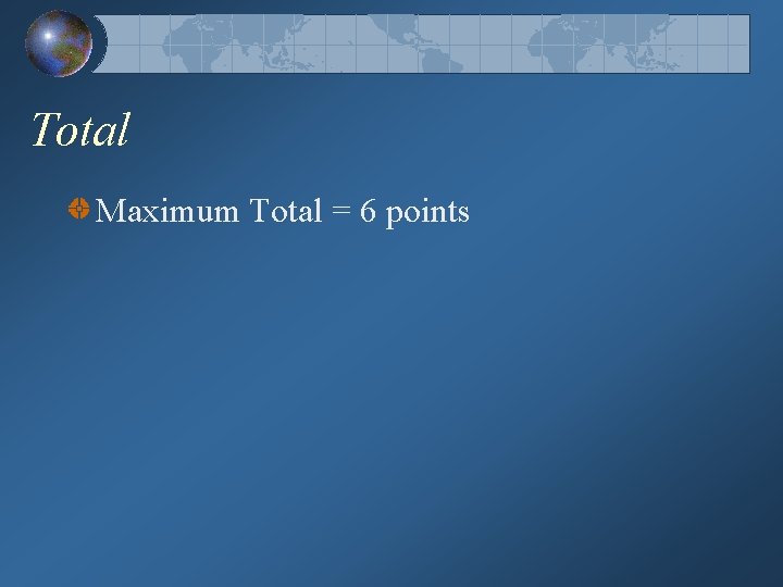 Total Maximum Total = 6 points 