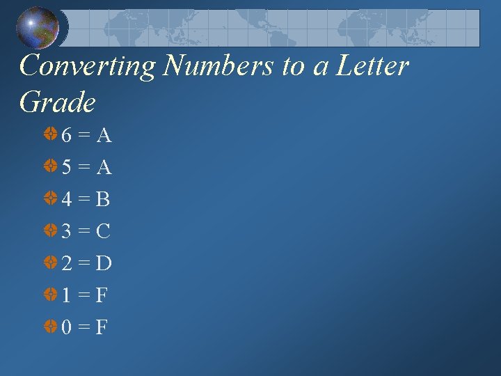 Converting Numbers to a Letter Grade 6=A 5=A 4=B 3=C 2=D 1=F 0=F 