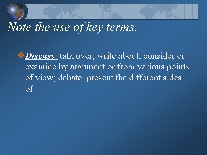 Note the use of key terms: Discuss: talk over; write about; consider or examine