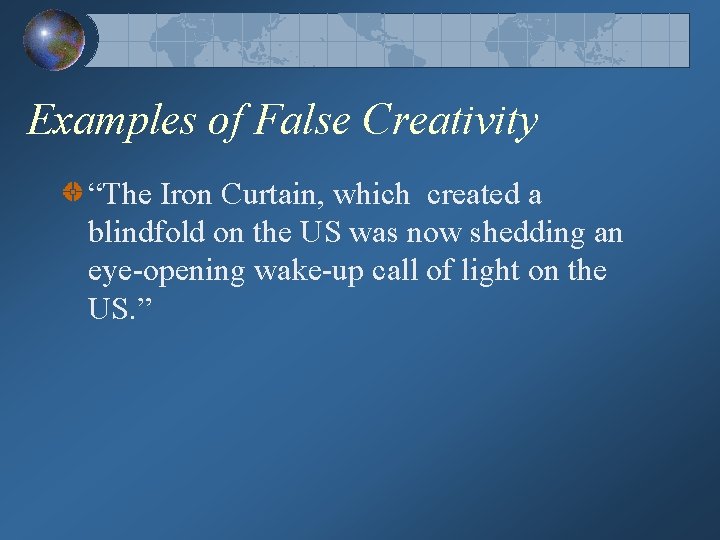 Examples of False Creativity “The Iron Curtain, which created a blindfold on the US