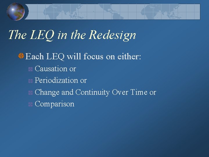 The LEQ in the Redesign Each LEQ will focus on either: Causation or Periodization