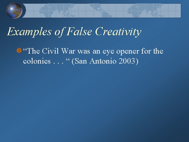 Examples of False Creativity “The Civil War was an eye opener for the colonies.