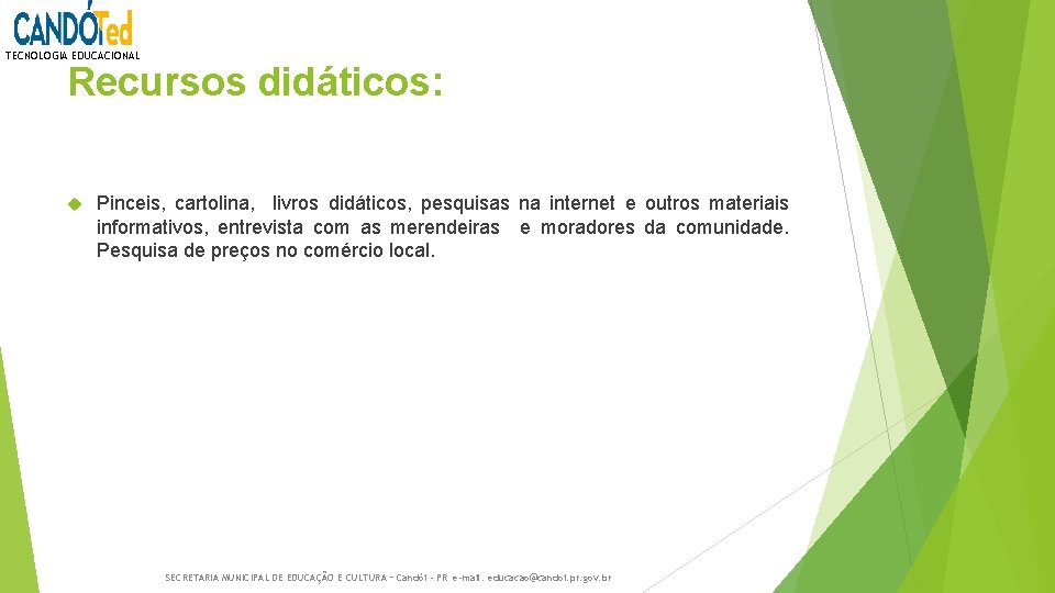 TECNOLOGIA EDUCACIONAL Recursos didáticos: Pinceis, cartolina, livros didáticos, pesquisas na internet e outros materiais