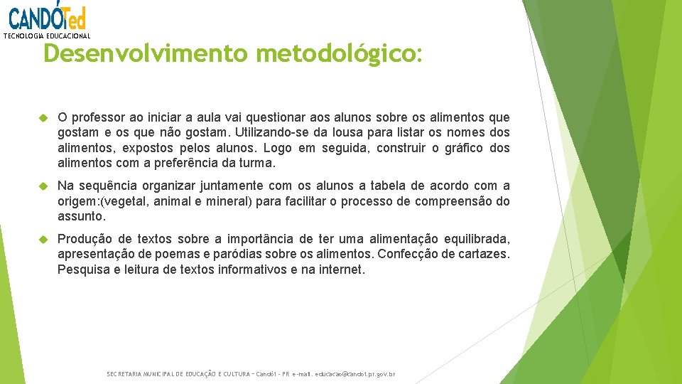 TECNOLOGIA EDUCACIONAL Desenvolvimento metodológico: O professor ao iniciar a aula vai questionar aos alunos