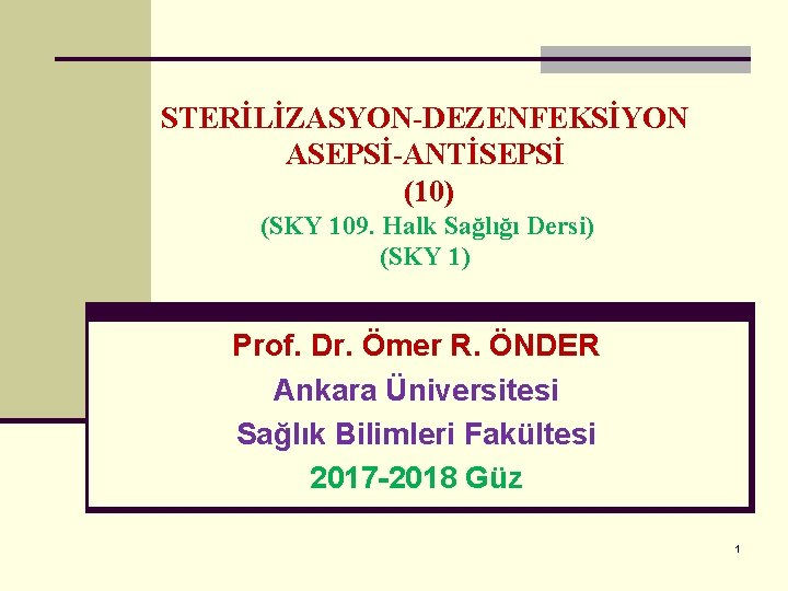 STERİLİZASYON-DEZENFEKSİYON ASEPSİ-ANTİSEPSİ (10) (SKY 109. Halk Sağlığı Dersi) (SKY 1) Prof. Dr. Ömer R.