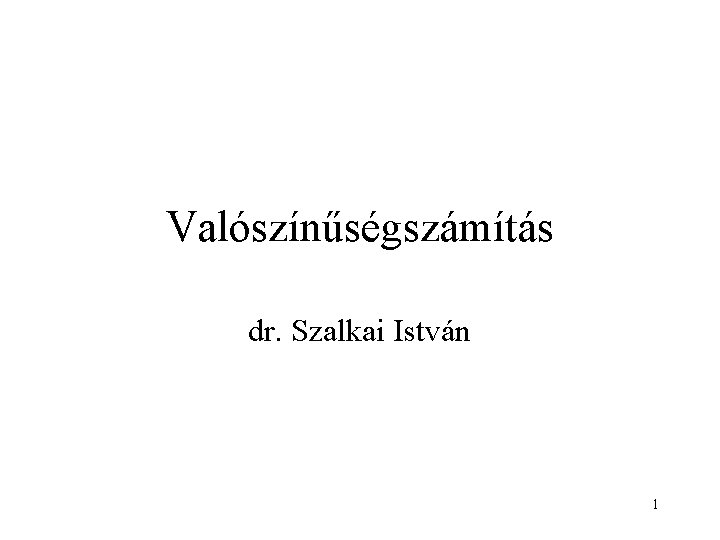 Valószínűségszámítás dr. Szalkai István 1 