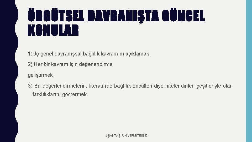 ÖRGÜTSEL DAVRANIŞTA GÜNCEL KONULAR 1)Üç genel davranışsal bağlılık kavramını açıklamak, 2) Her bir kavram