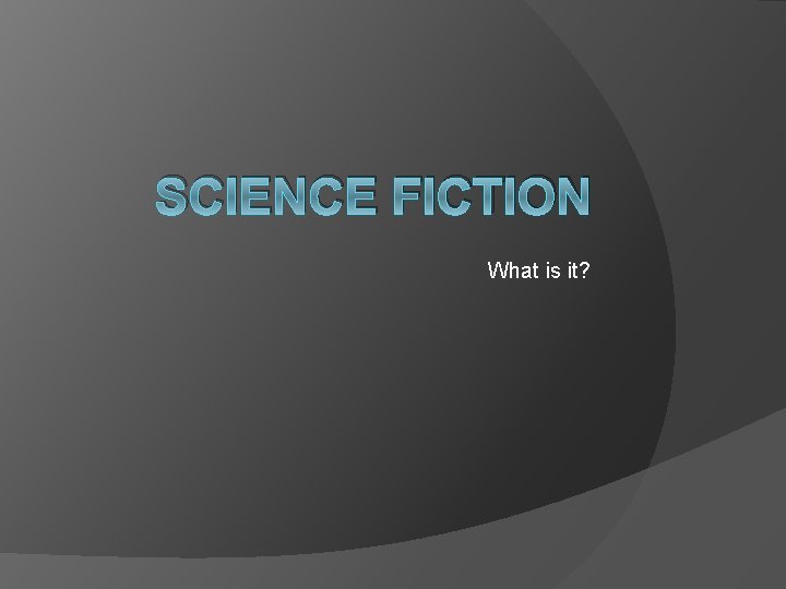 SCIENCE FICTION What is it? 