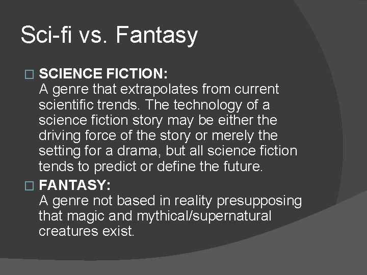 Sci-fi vs. Fantasy SCIENCE FICTION: A genre that extrapolates from current scientific trends. The