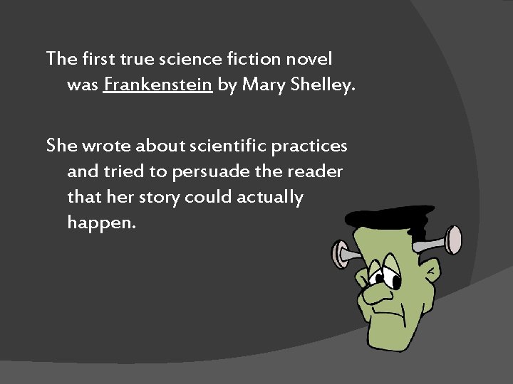 The first true science fiction novel was Frankenstein by Mary Shelley. She wrote about