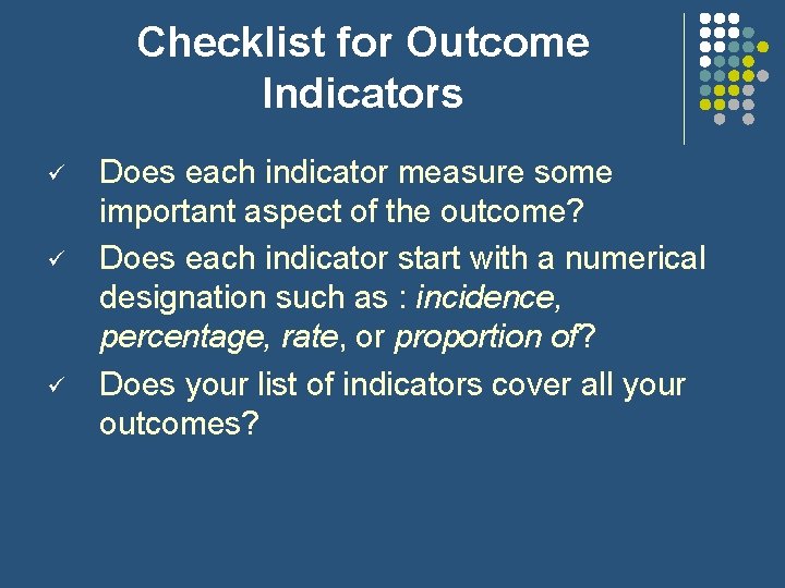 Checklist for Outcome Indicators ü ü ü Does each indicator measure some important aspect Checklist for Outcome Indicators ü ü ü Does each indicator measure some important aspect