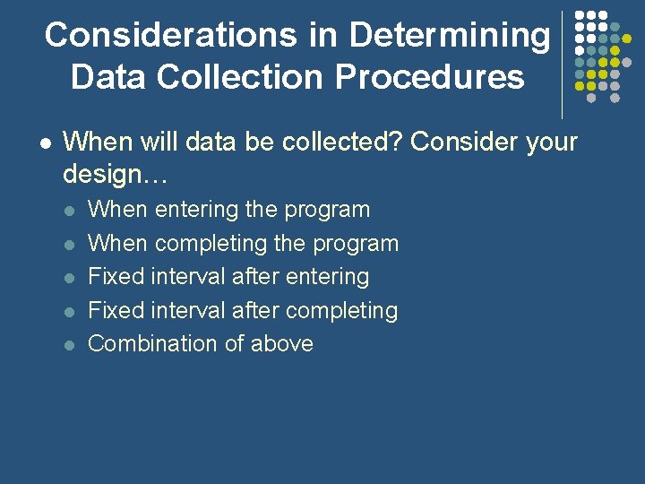 Considerations in Determining Data Collection Procedures l When will data be collected? Consider your Considerations in Determining Data Collection Procedures l When will data be collected? Consider your