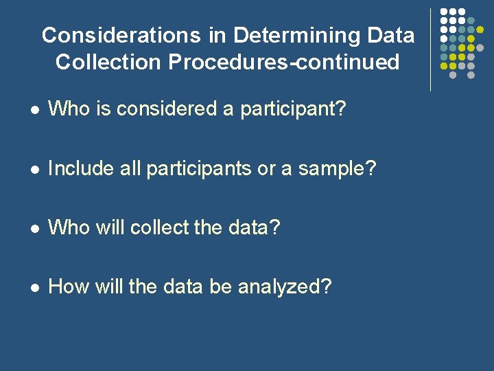 Considerations in Determining Data Collection Procedures-continued l Who is considered a participant? l Include Considerations in Determining Data Collection Procedures-continued l Who is considered a participant? l Include