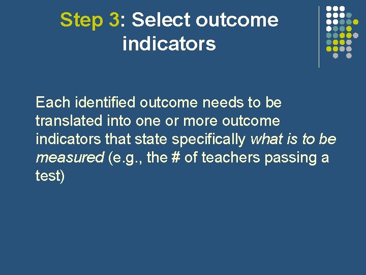 Step 3: Select outcome indicators Each identified outcome needs to be translated into one Step 3: Select outcome indicators Each identified outcome needs to be translated into one