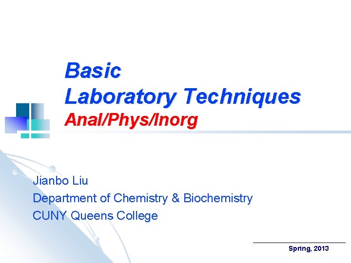 Basic Laboratory Techniques Anal/Phys/Inorg Jianbo Liu Department of Chemistry & Biochemistry CUNY Queens College