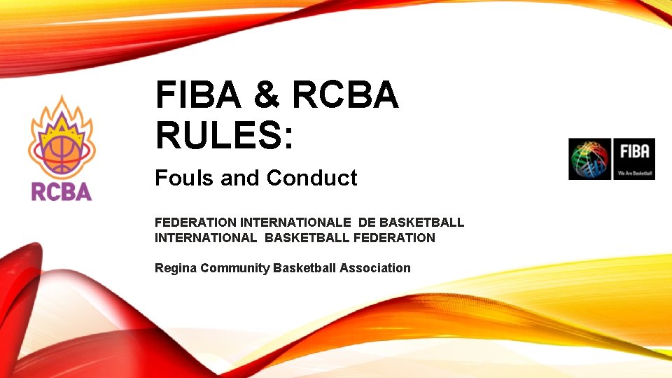FIBA & RCBA RULES: Fouls and Conduct FEDERATION INTERNATIONALE DE BASKETBALL INTERNATIONAL BASKETBALL FEDERATION