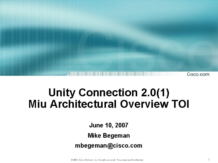 Unity Connection 2. 0(1) Miu Architectural Overview TOI June 10, 2007 Mike Begeman mbegeman@cisco.