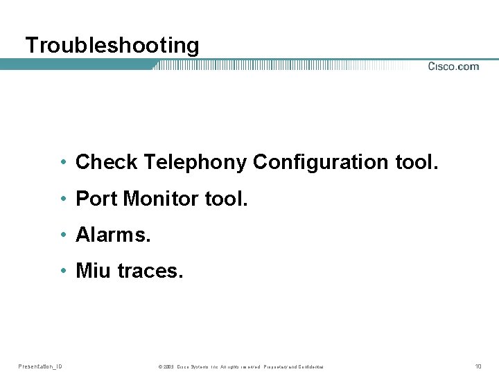 Troubleshooting • Check Telephony Configuration tool. • Port Monitor tool. • Alarms. • Miu