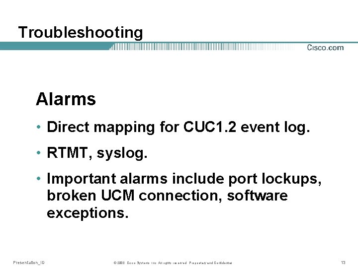 Troubleshooting Alarms • Direct mapping for CUC 1. 2 event log. • RTMT, syslog.