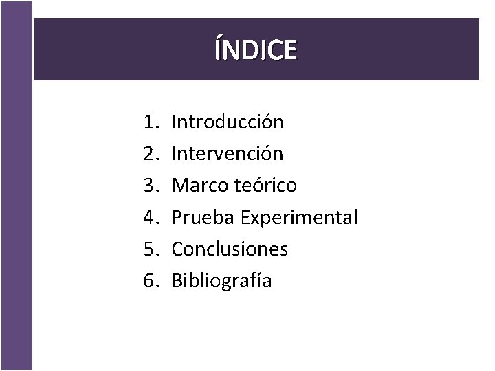 ÍNDICE 1. 2. 3. 4. 5. 6. Introducción Intervención Marco teórico Prueba Experimental Conclusiones