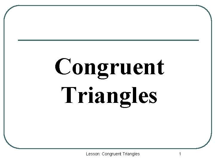 Congruent Triangles Lesson: Congruent Triangles 1 