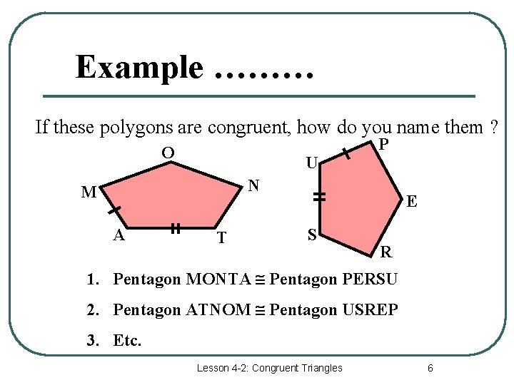 Example ……… If these polygons are congruent, how do you name them ? O