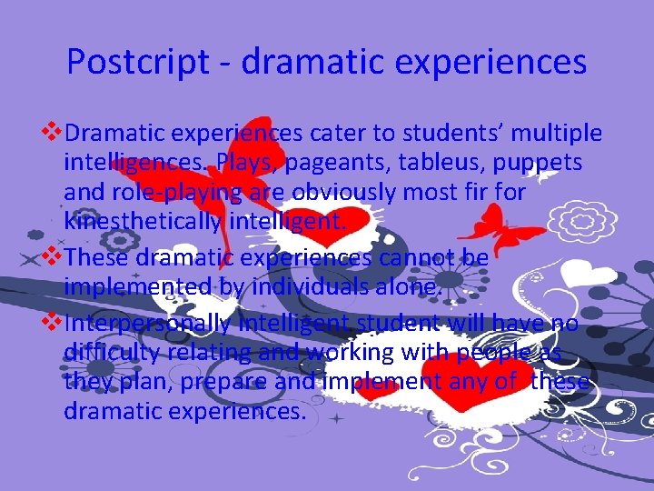 Postcript - dramatic experiences v. Dramatic experiences cater to students’ multiple intelligences. Plays, pageants,