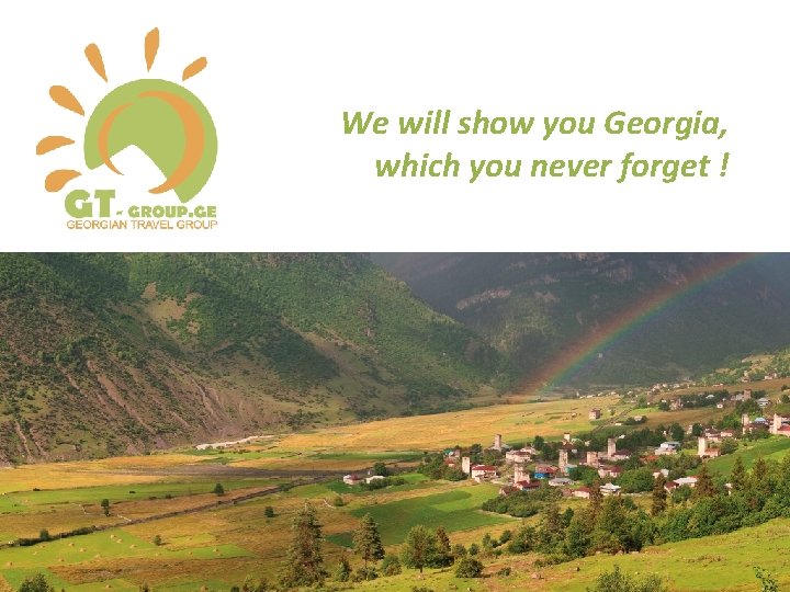 GEORGIAN TRAVEL GROUP We will show you Georgia, which you never forget ! 