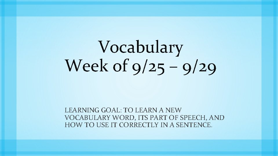 Vocabulary Week of 9/25 – 9/29 LEARNING GOAL: TO LEARN A NEW VOCABULARY WORD,