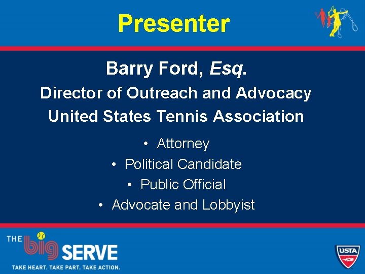 Presenter Barry Ford, Esq. Director of Outreach and Advocacy United States Tennis Association •