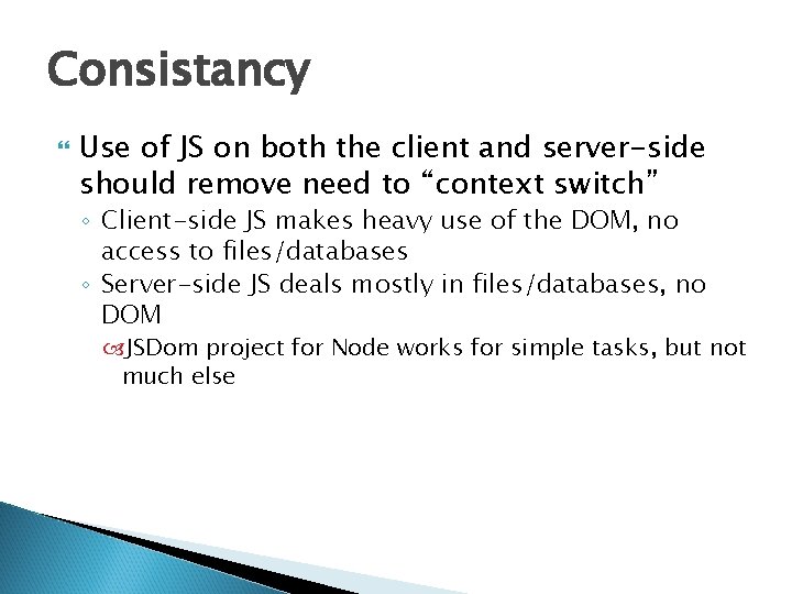 Consistancy Use of JS on both the client and server-side should remove need to