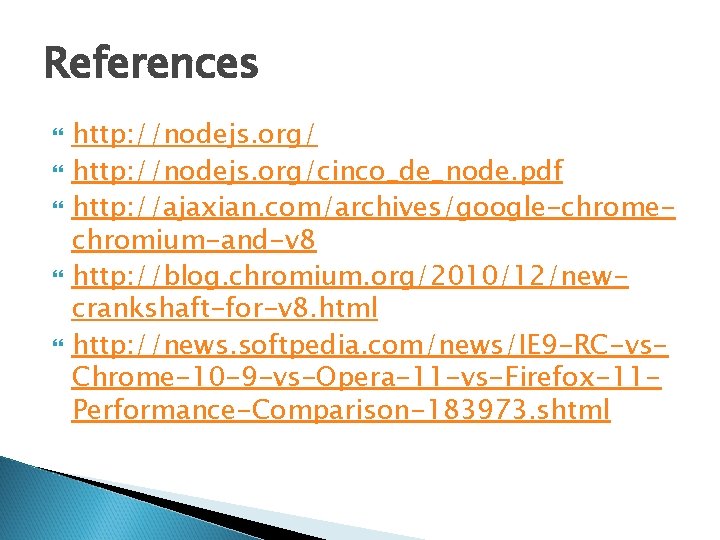 References http: //nodejs. org/cinco_de_node. pdf http: //ajaxian. com/archives/google-chromechromium-and-v 8 http: //blog. chromium. org/2010/12/newcrankshaft-for-v 8.