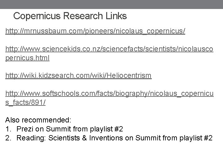 Copernicus Research Links http: //mrnussbaum. com/pioneers/nicolaus_copernicus/ http: //www. sciencekids. co. nz/sciencefacts/scientists/nicolausco pernicus. html http: