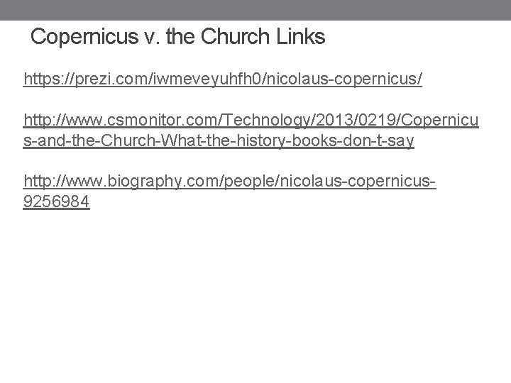 Copernicus v. the Church Links https: //prezi. com/iwmeveyuhfh 0/nicolaus-copernicus/ http: //www. csmonitor. com/Technology/2013/0219/Copernicu s-and-the-Church-What-the-history-books-don-t-say