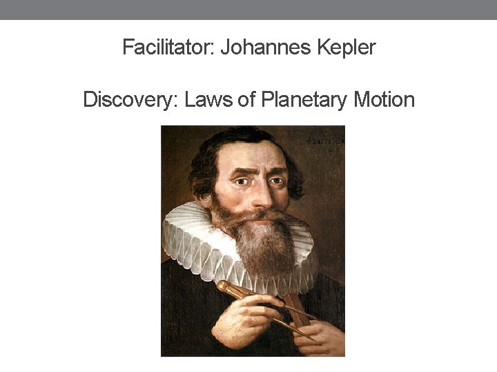 Facilitator: Johannes Kepler Discovery: Laws of Planetary Motion 