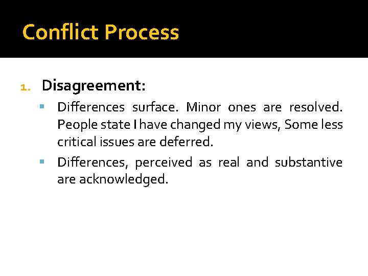 Conflict Process 1. Disagreement: Differences surface. Minor ones are resolved. People state I have