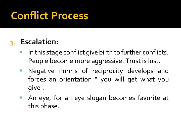 Conflict Process 3. Escalation: In this stage conflict give birth to further conflicts. People