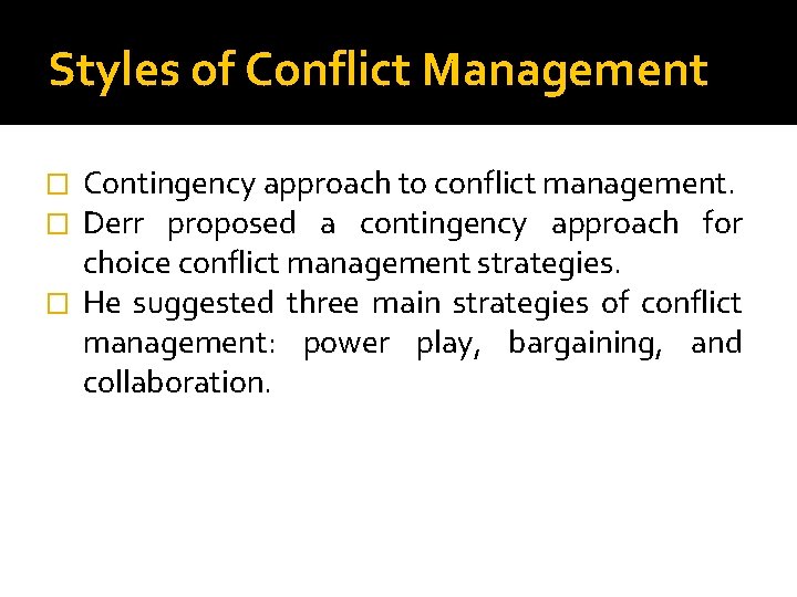 Styles of Conflict Management Contingency approach to conflict management. Derr proposed a contingency approach