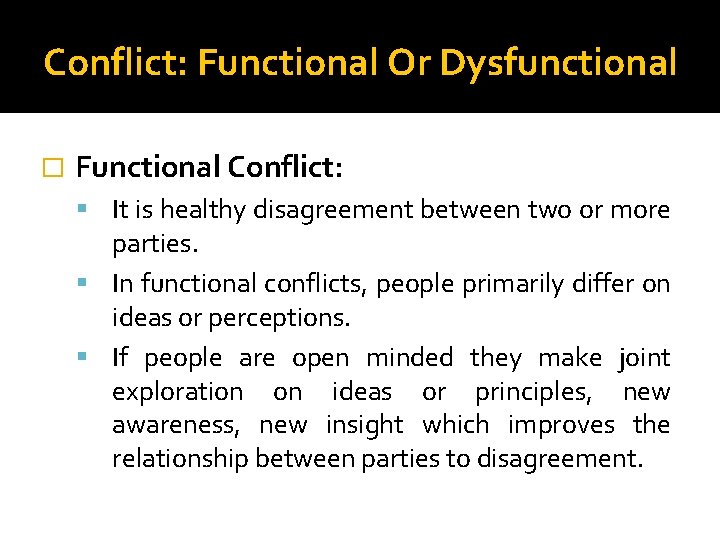 Conflict: Functional Or Dysfunctional � Functional Conflict: It is healthy disagreement between two or