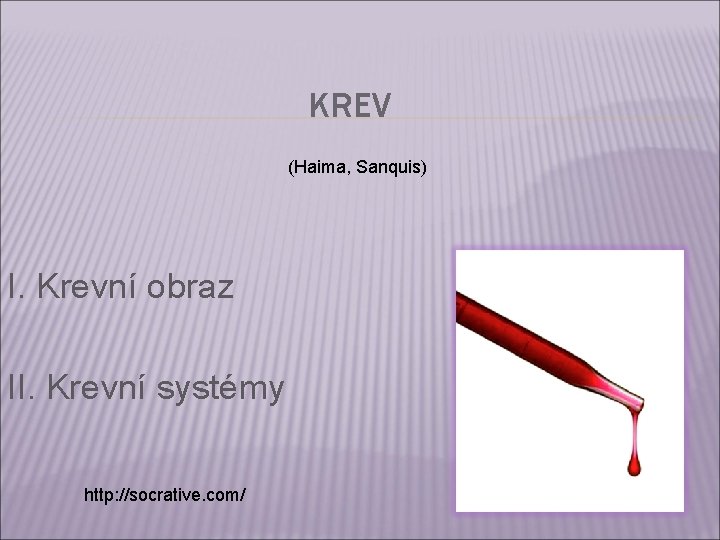 KREV (Haima, Sanquis) I. Krevní obraz II. Krevní systémy http: //socrative. com/ 
