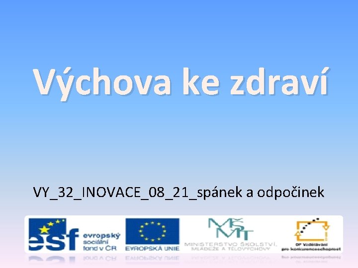 Výchova ke zdraví VY_32_INOVACE_08_21_spánek a odpočinek Výchova ke zdraví VY_32_INOVACE_08_21_spánek a odpočinek