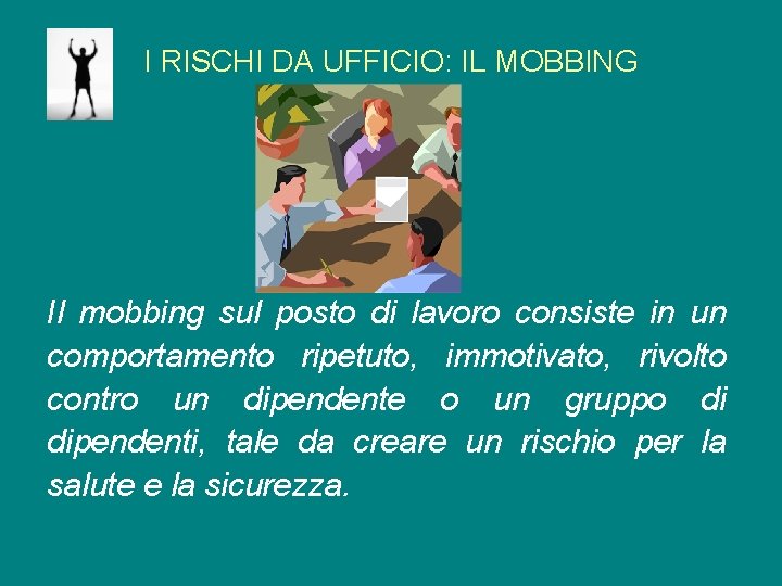 I RISCHI DA UFFICIO: IL MOBBING Il mobbing sul posto di lavoro consiste in