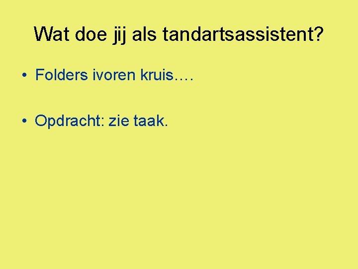 Wat doe jij als tandartsassistent? • Folders ivoren kruis…. • Opdracht: zie taak. 