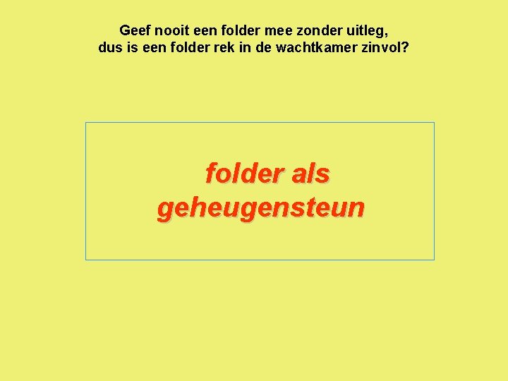 Geef nooit een folder mee zonder uitleg, dus is een folder rek in de