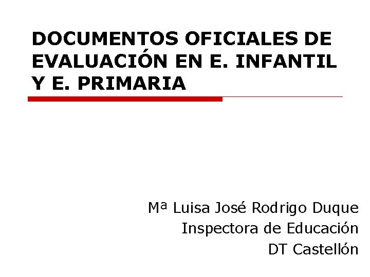 DOCUMENTOS OFICIALES DE EVALUACIÓN EN E. INFANTIL Y E. PRIMARIA Mª Luisa José Rodrigo