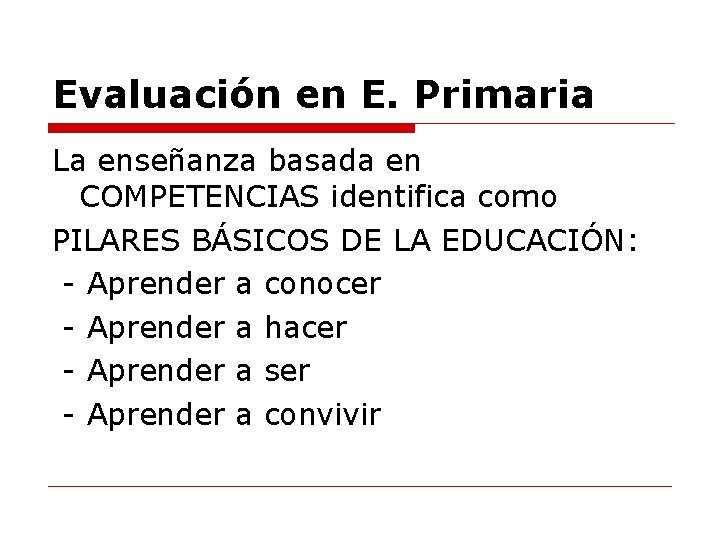 Evaluación en E. Primaria La enseñanza basada en COMPETENCIAS identifica como PILARES BÁSICOS DE